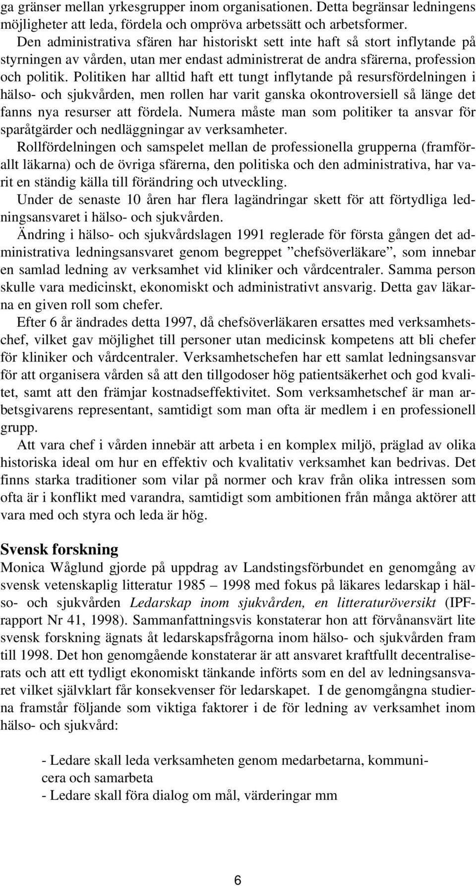 Politiken har alltid haft ett tungt inflytande på resursfördelningen i hälso- och sjukvården, men rollen har varit ganska okontroversiell så länge det fanns nya resurser att fördela.