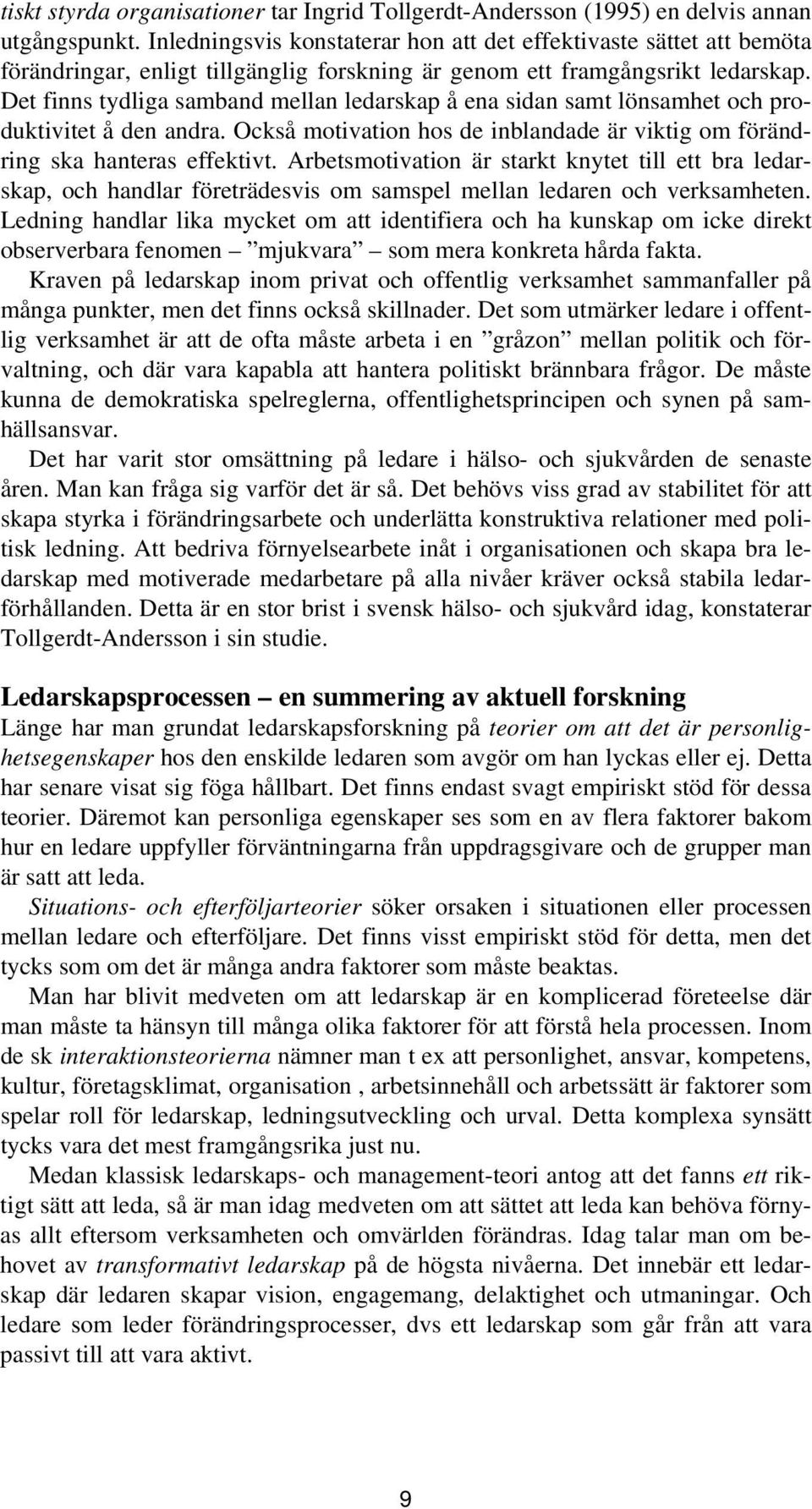 Det finns tydliga samband mellan ledarskap å ena sidan samt lönsamhet och produktivitet å den andra. Också motivation hos de inblandade är viktig om förändring ska hanteras effektivt.