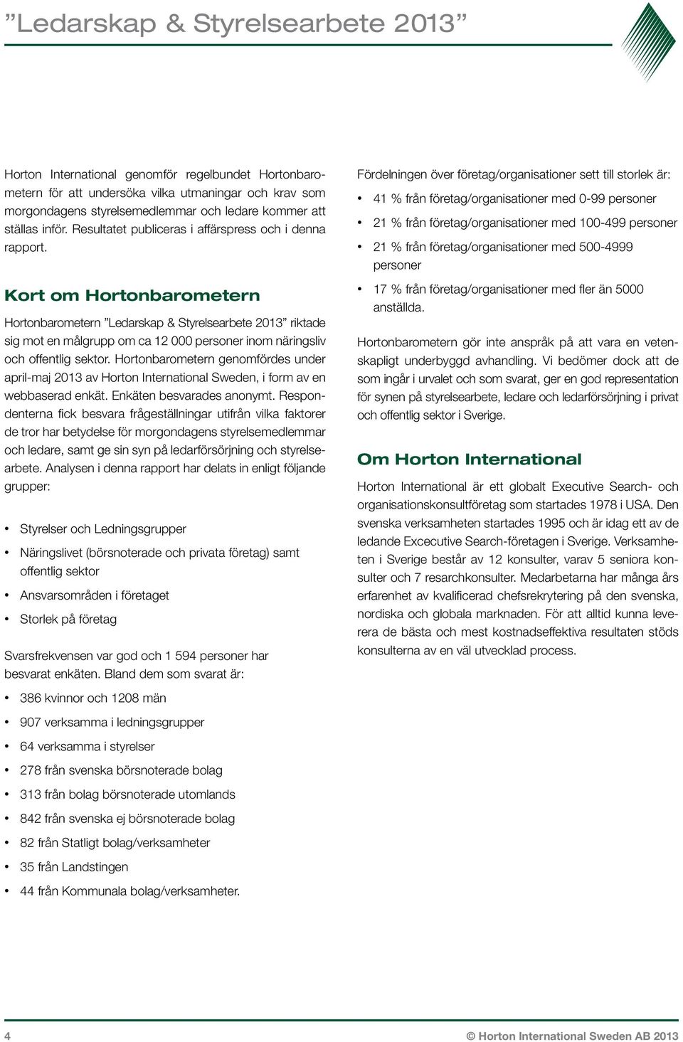 Kort om Hortonbarometern Hortonbarometern Ledarskap & Styrelsearbete 2013 riktade sig mot en målgrupp om ca 12 000 personer inom näringsliv och offentlig sektor.