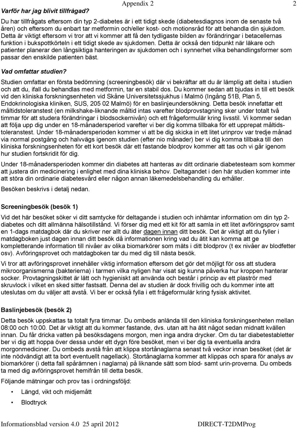 behandla din sjukdom. Detta är viktigt eftersom vi tror att vi kommer att få den tydligaste bilden av förändringar i betacellernas funktion i bukspottkörteln i ett tidigt skede av sjukdomen.