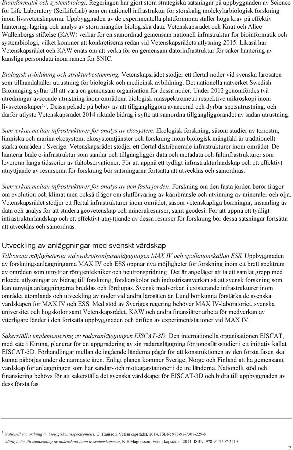 livsvetenskaperna. Uppbyggnaden av de experimentella plattformarna ställer höga krav på effektiv hantering, lagring och analys av stora mängder biologiska data.