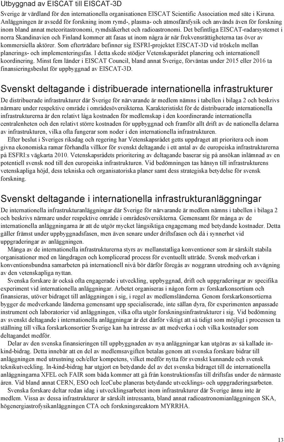 Det befintliga EISCAT-radarsystemet i norra Skandinavien och Finland kommer att fasas ut inom några år när frekvensrättigheterna tas över av kommersiella aktörer.