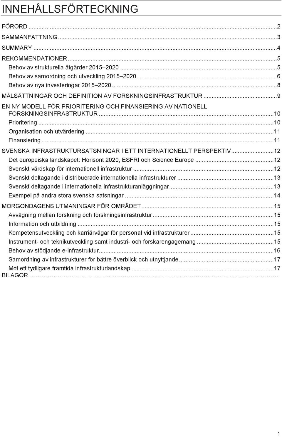 .. 10 Prioritering... 10 Organisation och utvärdering... 11 Finansiering... 11 SVENSKA INFRASTRUKTURSATSNINGAR I ETT INTERNATIONELLT PERSPEKTIV.