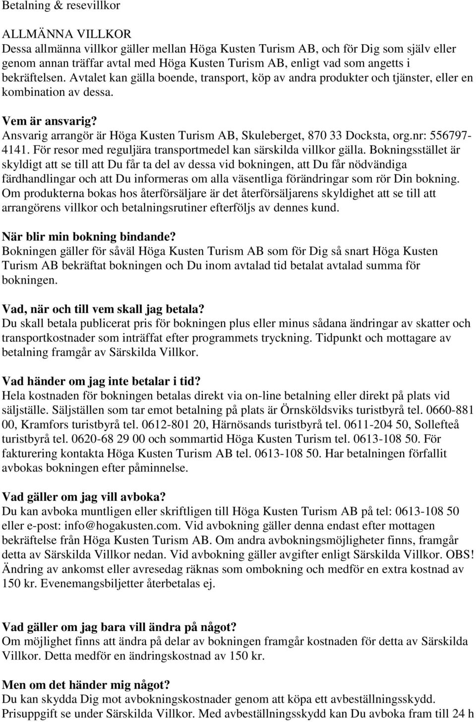 Ansvarig arrangör är Höga Kusten Turism AB, Skuleberget, 870 33 Docksta, org.nr: 556797-4141. För resor med reguljära transportmedel kan särskilda villkor gälla.