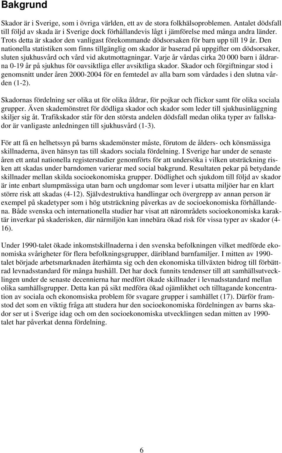 Den nationella statistiken som finns tillgänglig om skador är baserad på uppgifter om dödsorsaker, sluten sjukhusvård och vård vid akutmottagningar.