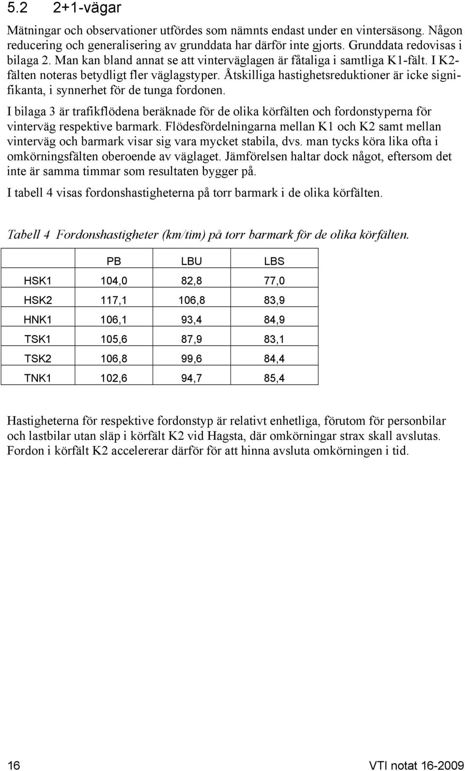 Åtskilliga hastighetsreduktioner är icke signifikanta, i synnerhet för de tunga fordonen.