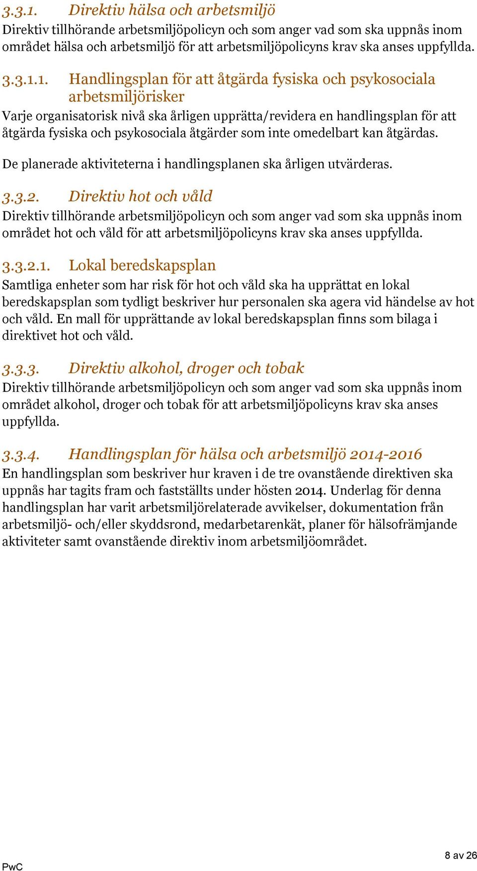 1. Handlingsplan för att åtgärda fysiska och psykosociala arbetsmiljörisker Varje organisatorisk nivå ska årligen upprätta/revidera en handlingsplan för att åtgärda fysiska och psykosociala åtgärder