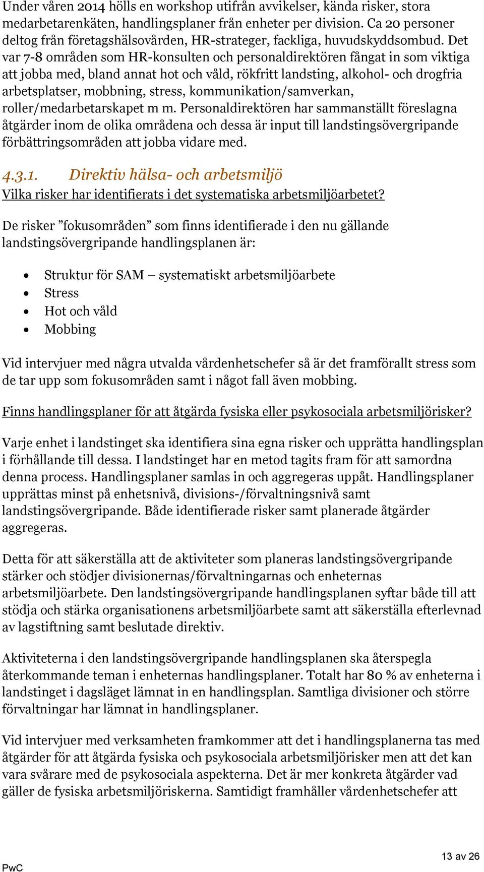 Det var 7-8 områden som HR-konsulten och personaldirektören fångat in som viktiga att jobba med, bland annat hot och våld, rökfritt landsting, alkohol- och drogfria arbetsplatser, mobbning, stress,