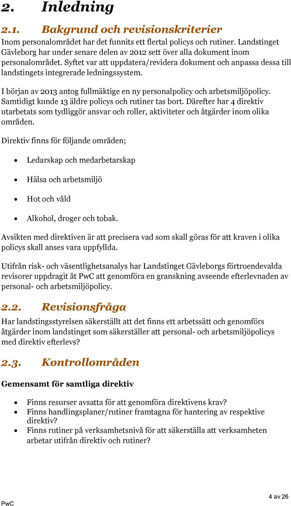 Syftet var att uppdatera/revidera dokument och anpassa dessa till landstingets integrerade ledningssystem. I början av 2013 antog fullmäktige en ny personalpolicy och arbetsmiljöpolicy.