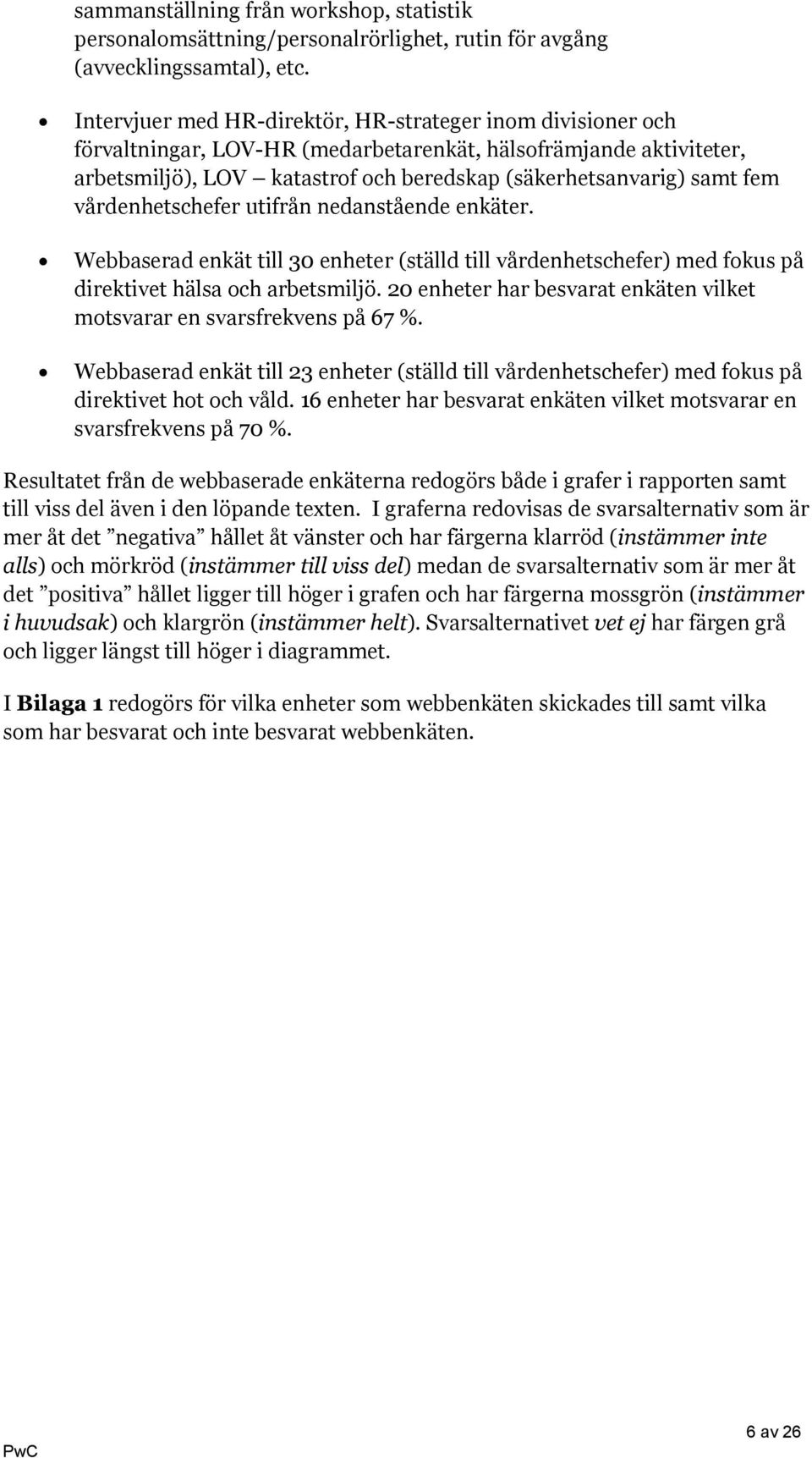 vårdenhetschefer utifrån nedanstående enkäter. Webbaserad enkät till 30 enheter (ställd till vårdenhetschefer) med fokus på direktivet hälsa och arbetsmiljö.