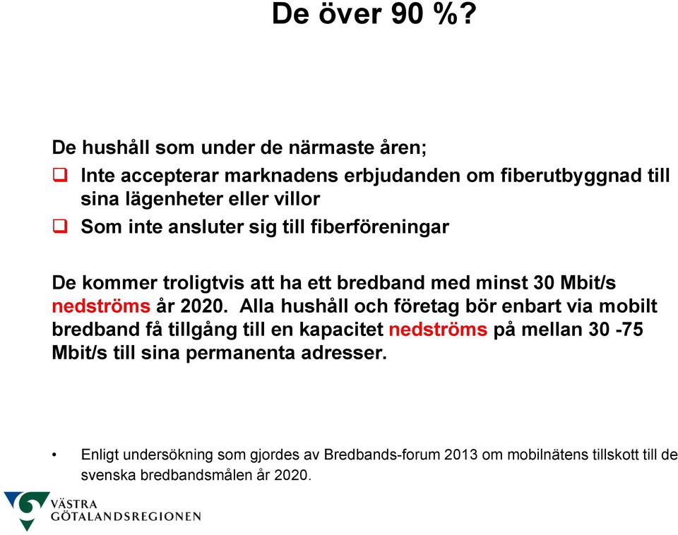 inte ansluter sig till fiberföreningar De kommer troligtvis att ha ett bredband med minst 30 Mbit/s nedströms år 2020.