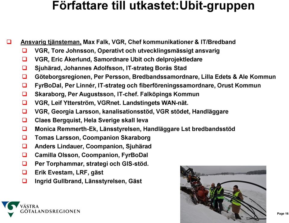 och fiberföreningssamordnare, Orust Kommun Skaraborg, Per Augustsson, IT-chef. Falköpings Kommun VGR, Leif Ytterström, VGRnet. Landstingets WAN-nät.