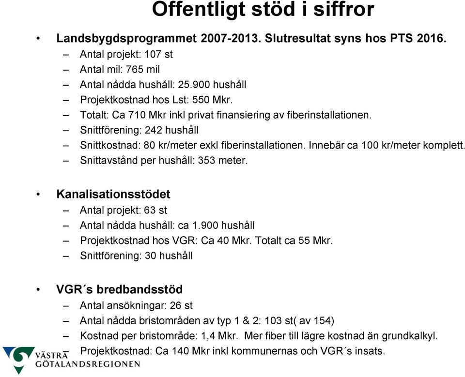 Snittavstånd per hushåll: 353 meter. Kanalisationsstödet Antal projekt: 63 st Antal nådda hushåll: ca 1.900 hushåll Projektkostnad hos VGR: Ca 40 Mkr. Totalt ca 55 Mkr.