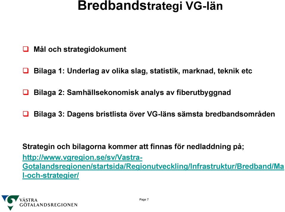 sämsta bredbandsområden Strategin och bilagorna kommer att finnas för nedladdning på; http://www.vgregion.
