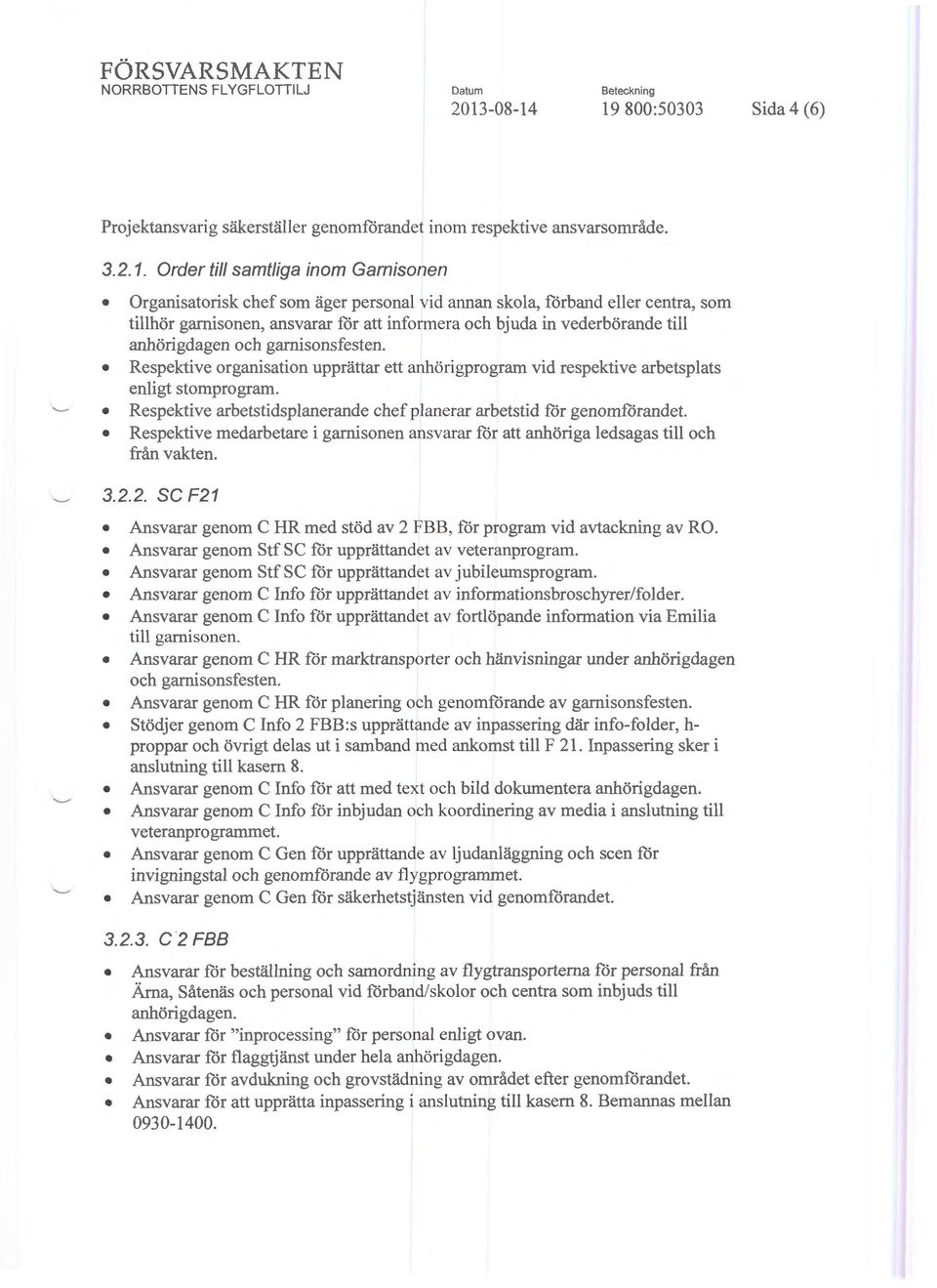 19 800:50303 Sida 4 (6) Projektansvarig säkerställer genomförandet inom respektive ansvarsområde. 3.2.1. Order till samtliga inom Garnisonen Organisatorisk chef som äger personal vid annan skola,