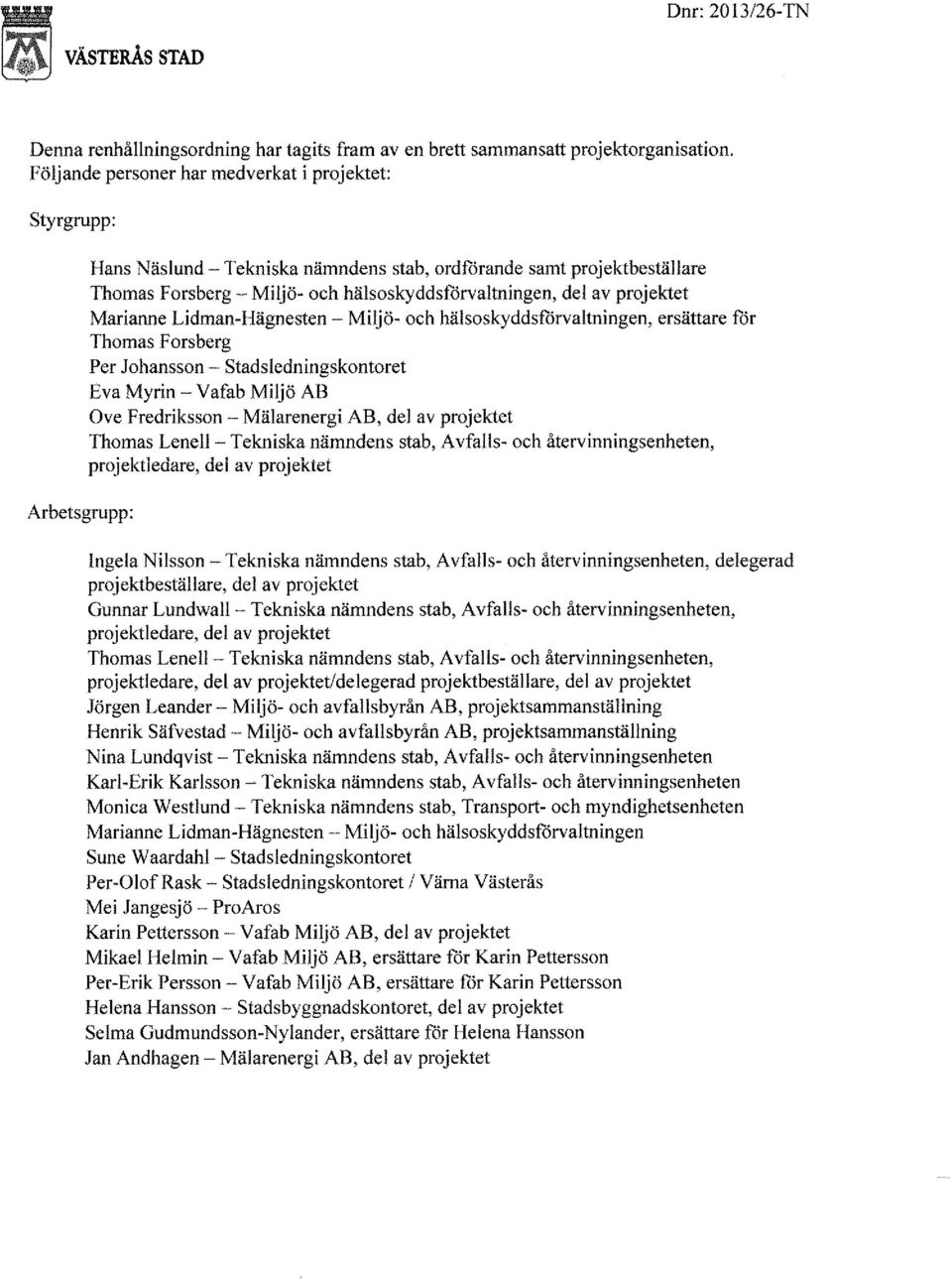 av projektet Marianne Lidman-Hägnesten- Miljö- och hälsoskyddsforvaltningen, ersättare for Thomas F orsberg Per Johansson- stadsledningskontoret Eva Myrin- Vafab Miljö AB Ove Fredriksson- Mälarenergi