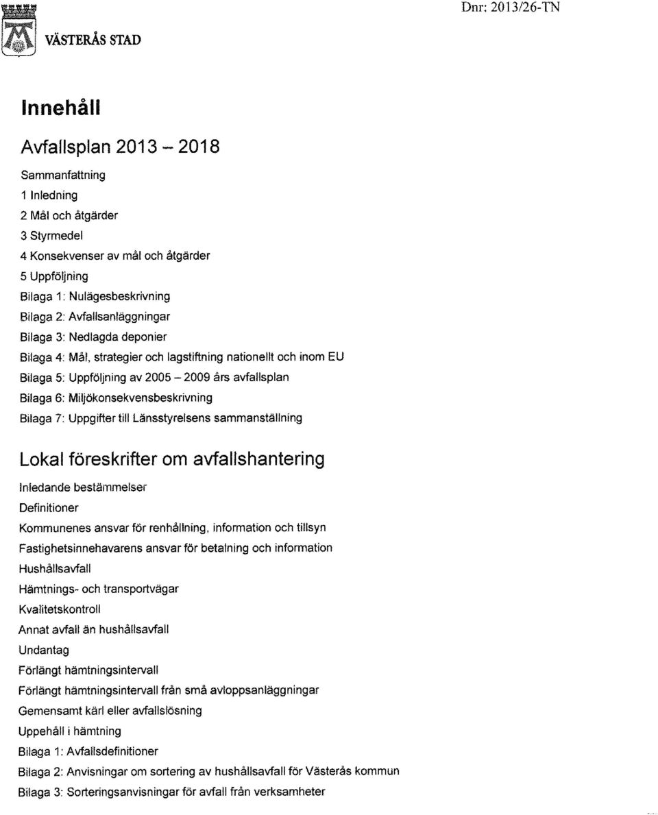 Miljökonsekvensbeskrivning Bilaga 7: Uppgifter till Länsstyrelsens sammanställning Lokal föreskrifter om avfallshantering Inledande bestämmelser Definitioner Kommunenes ansvar för renhållning,