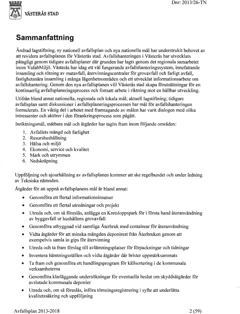 Västerås har idag ett väl fungerande avfallshanteringssystem, innefattande insamling och rötning av matavfall, återvinningscentraler för grovavfall och farligt avfall, fastighetsnära insamling i