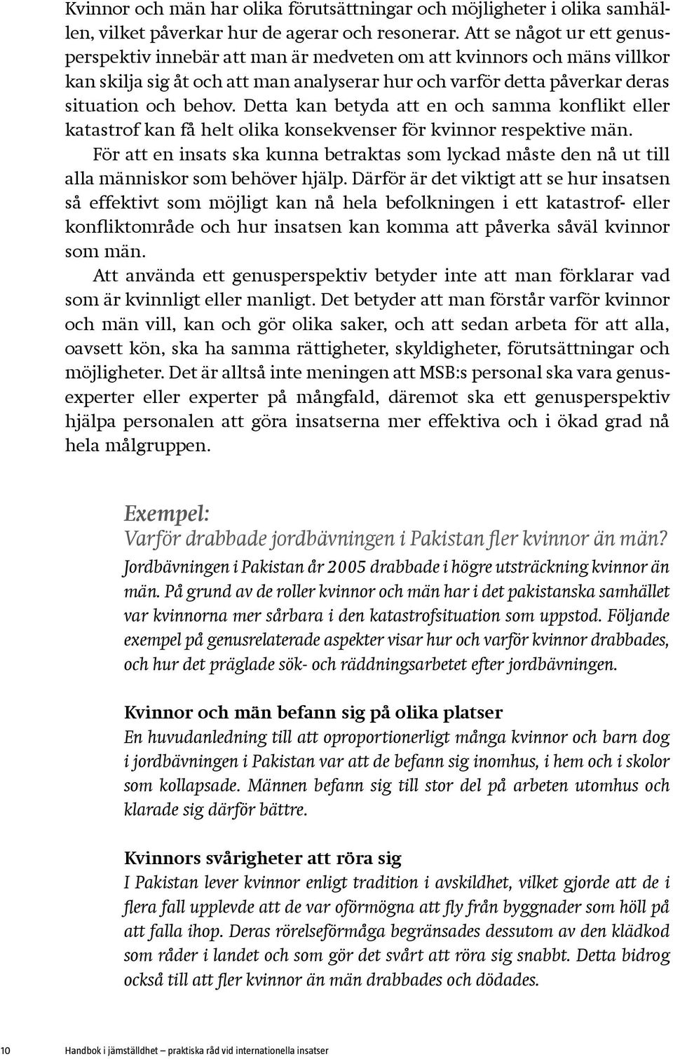 Detta kan betyda att en och samma konflikt eller katastrof kan få helt olika konsekvenser för kvinnor respektive män.