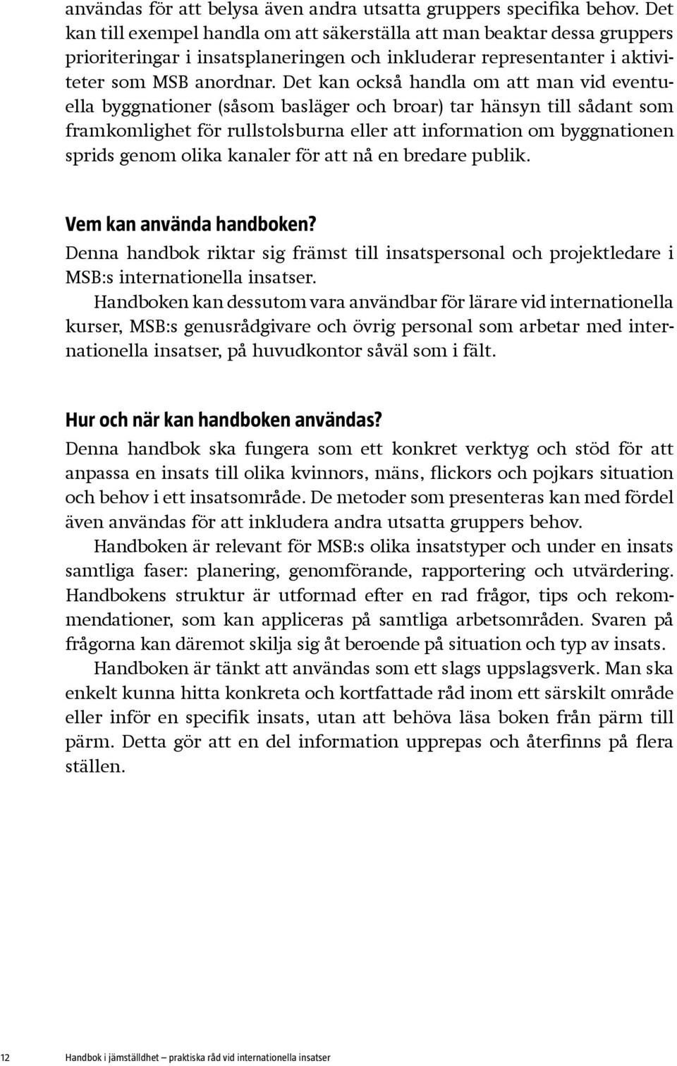 Det kan också handla om att man vid eventuella byggnationer (såsom basläger och broar) tar hänsyn till sådant som framkomlighet för rullstolsburna eller att information om byggnationen sprids genom