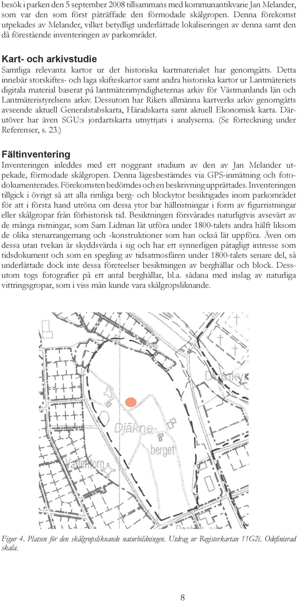 Kart- och arkivstudie Samtliga relevanta kartor ur det historiska kartmaterialet har genomgåtts.