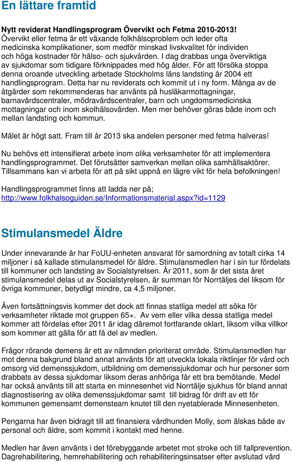 I dag drabbas unga överviktiga av sjukdomar som tidigare förknippades med hög ålder. För att försöka stoppa denna oroande utveckling arbetade Stockholms läns landsting år 2004 ett handlingsprogram.