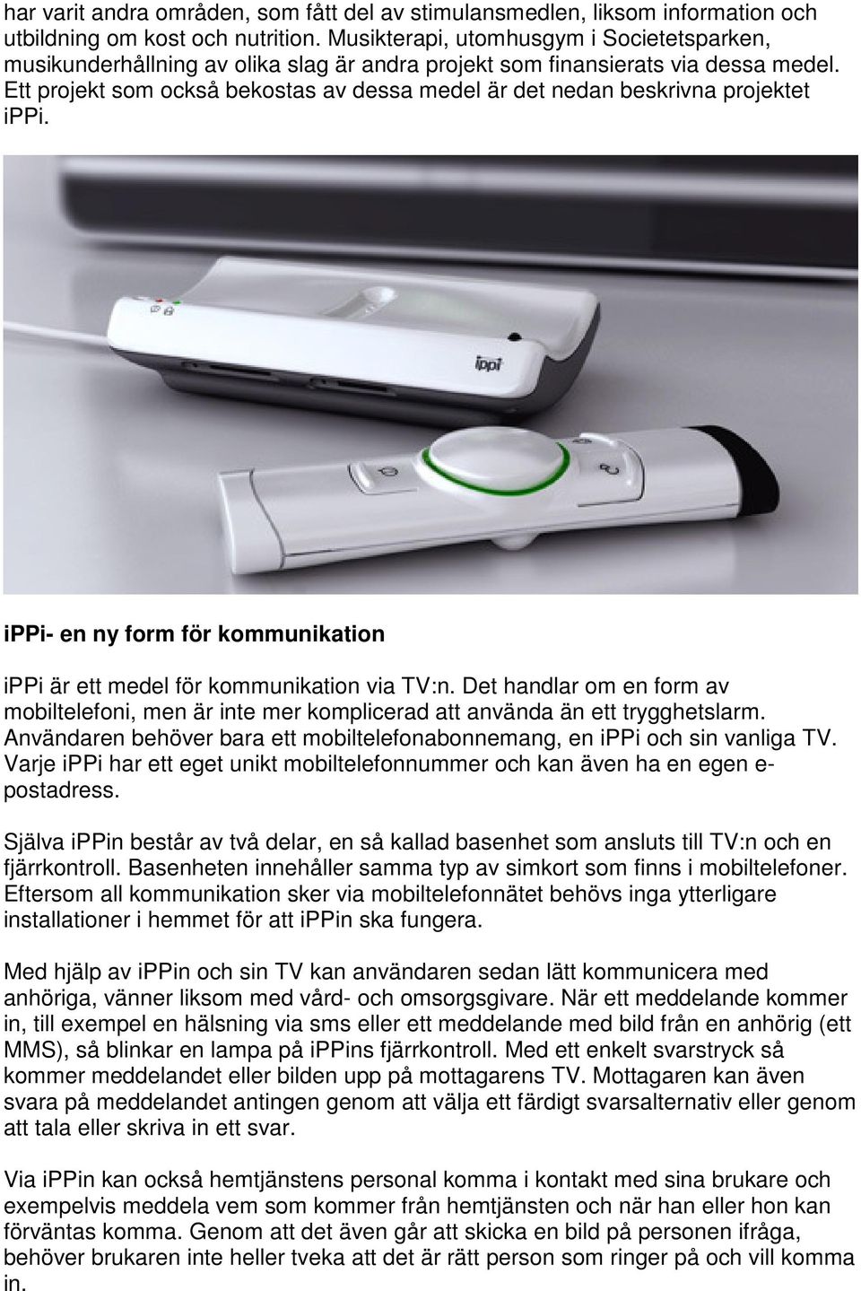 Ett projekt som också bekostas av dessa medel är det nedan beskrivna projektet ippi. ippi- en ny form för kommunikation ippi är ett medel för kommunikation via TV:n.