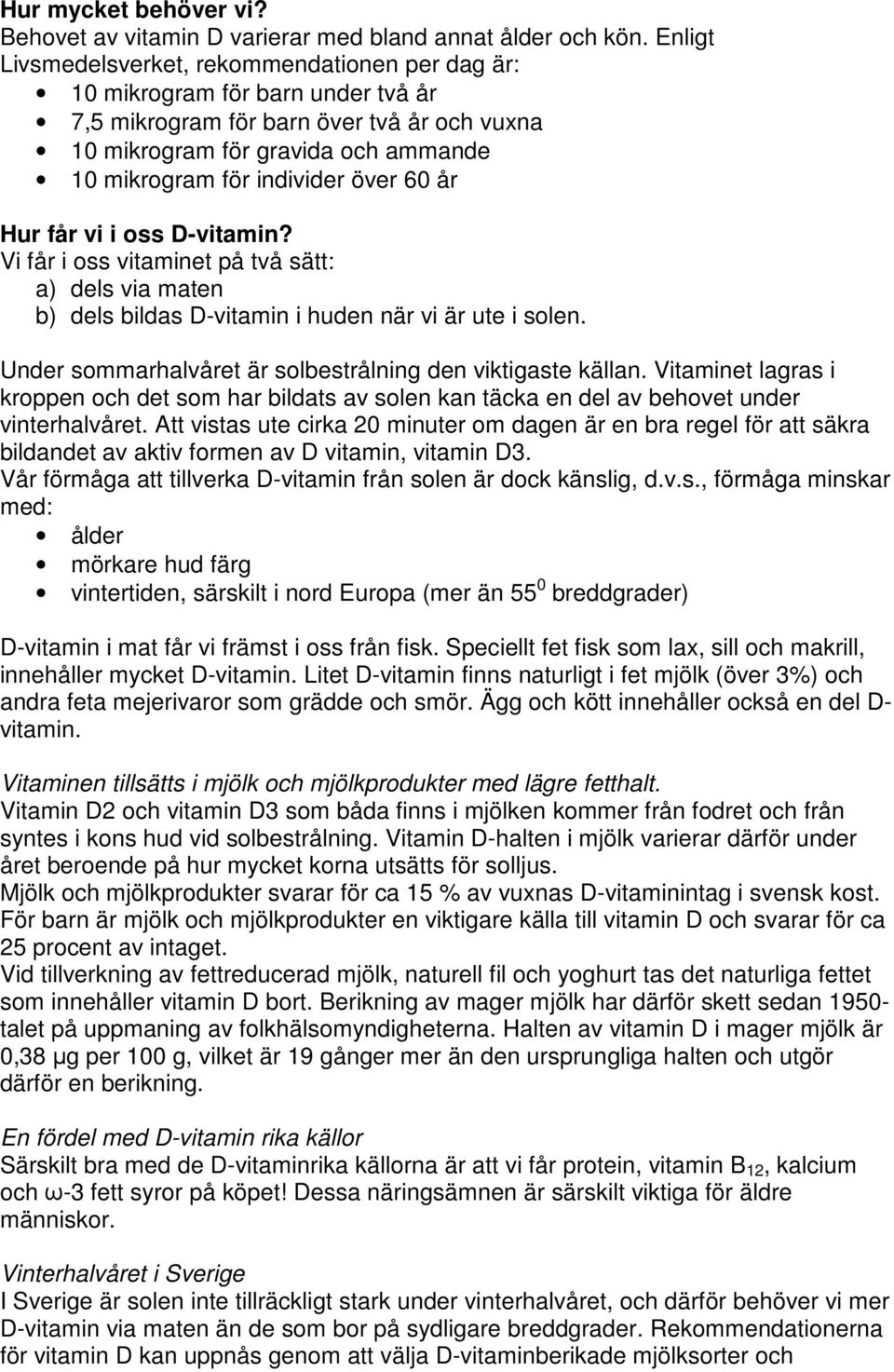 över 60 år Hur får vi i oss D-vitamin? Vi får i oss vitaminet på två sätt: a) dels via maten b) dels bildas D-vitamin i huden när vi är ute i solen.