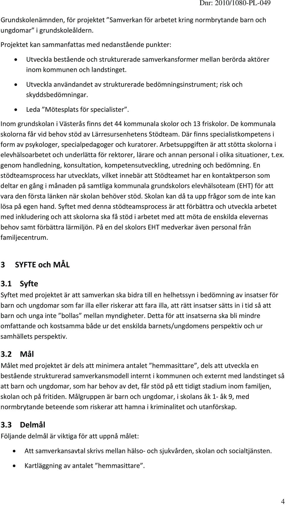 Utveckla användandet av strukturerade bedömningsinstrument; risk och skyddsbedömningar. Leda Mötesplats för specialister. Inom grundskolan i Västerås finns det 44 kommunala skolor och 13 friskolor.