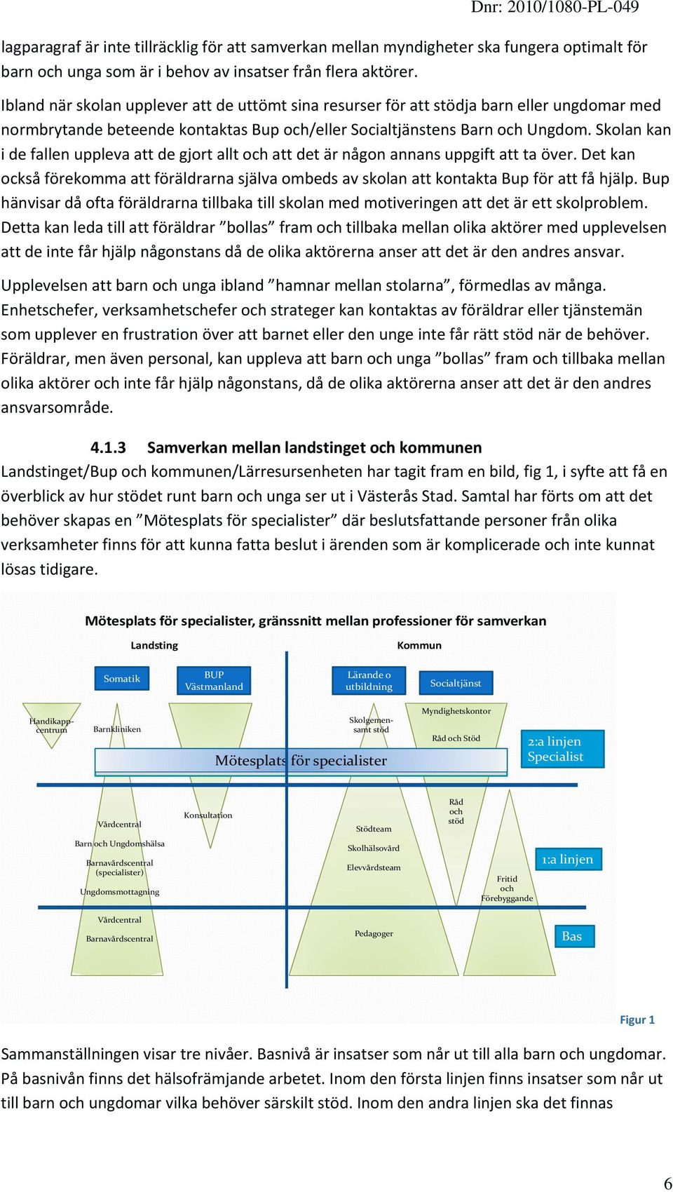 Skolan kan i de fallen uppleva att de gjort allt och att det är någon annans uppgift att ta över. Det kan också förekomma att föräldrarna själva ombeds av skolan att kontakta Bup för att få hjälp.