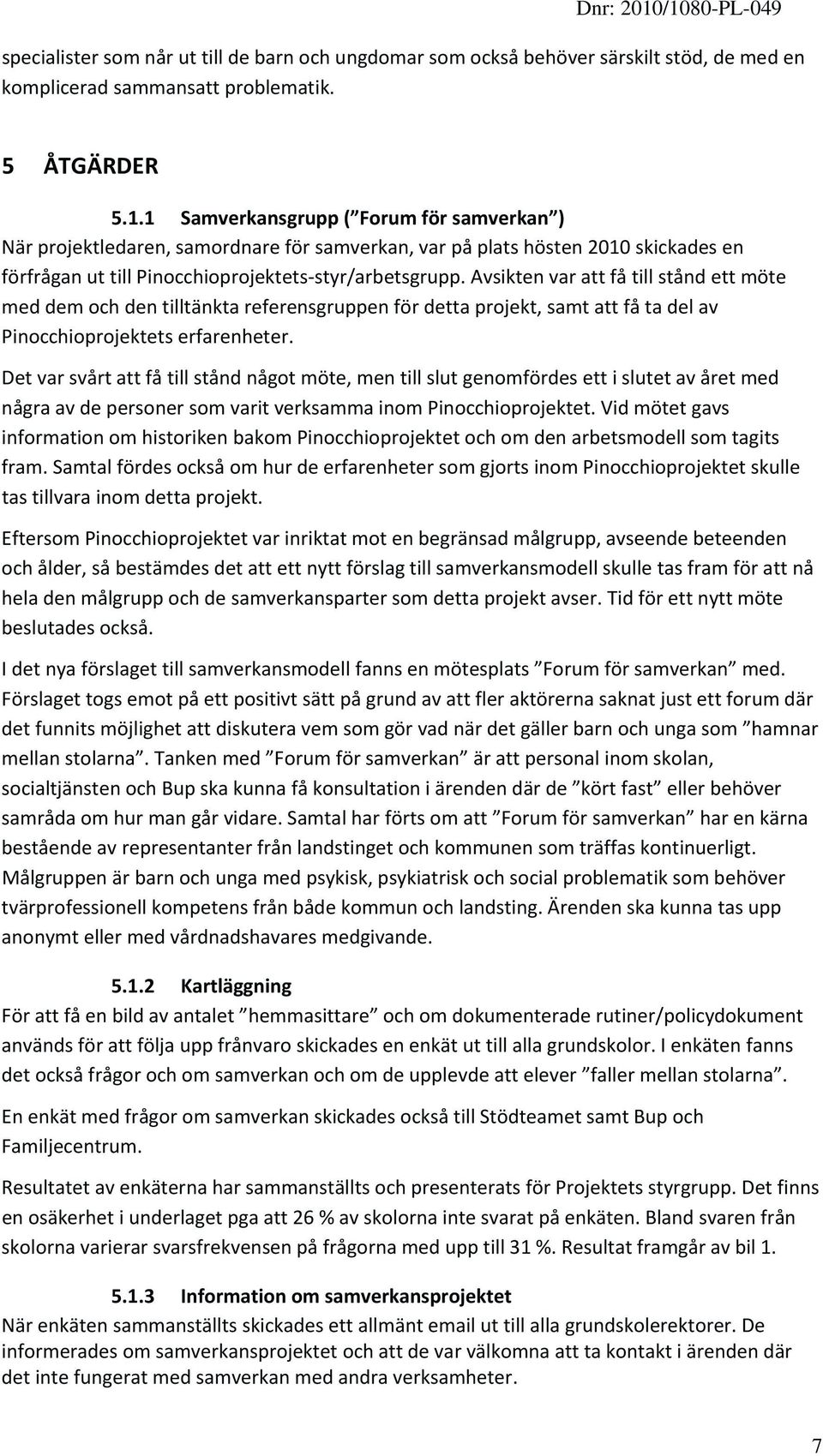 Avsikten var att få till stånd ett möte med dem och den tilltänkta referensgruppen för detta projekt, samt att få ta del av Pinocchioprojektets erfarenheter.