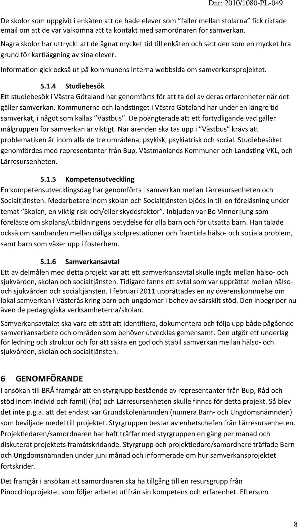 Information gick också ut på kommunens interna webbsida om samverkansprojektet. 5.1.