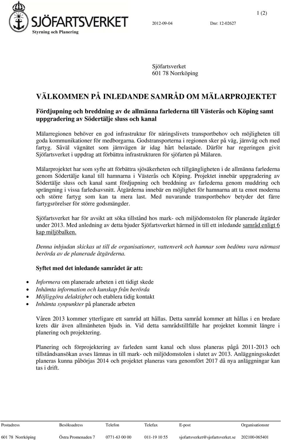 medborgarna. Godstransporterna i regionen sker på väg, järnväg och med fartyg. Såväl vägnätet som järnvägen är idag hårt belastade.