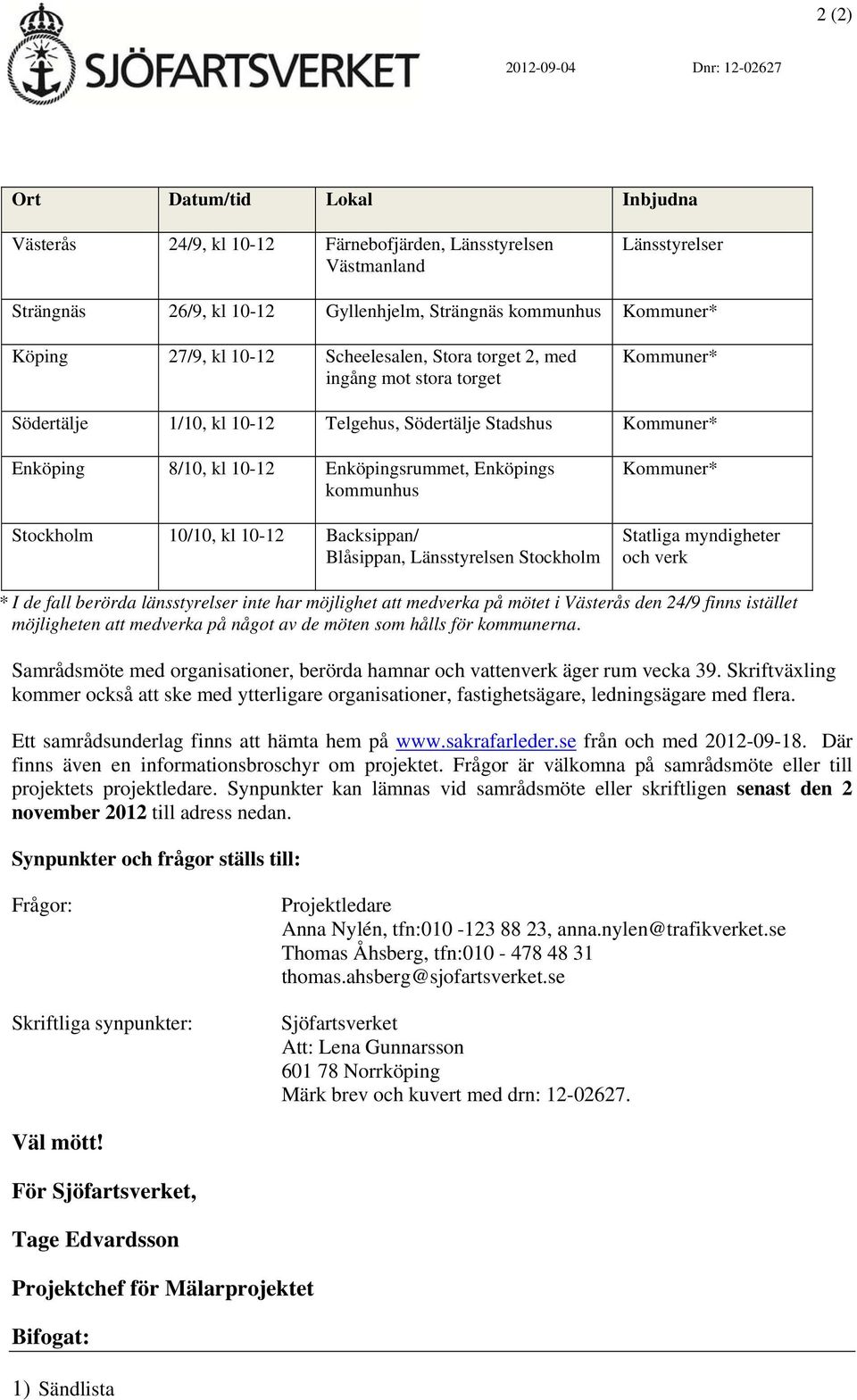 Enköpingsrummet, Enköpings kommunhus Stockholm 10/10, kl 10-12 Backsippan/ Blåsippan, Länsstyrelsen Stockholm Kommuner* Statliga myndigheter och verk * I de fall berörda länsstyrelser inte har