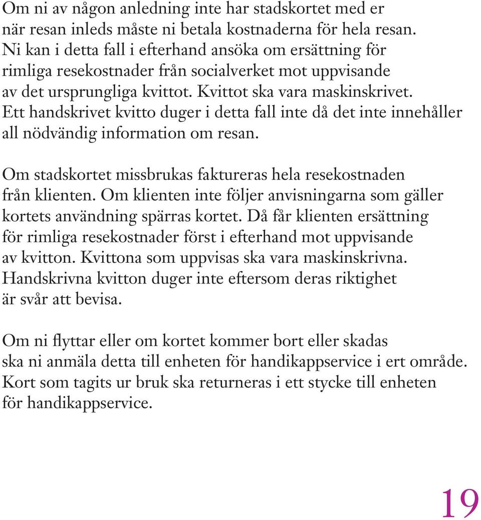 Ett handskrivet kvitto duger i detta fall inte då det inte innehåller all nödvändig information om resan. Om stadskortet missbrukas faktureras hela resekostnaden från klienten.