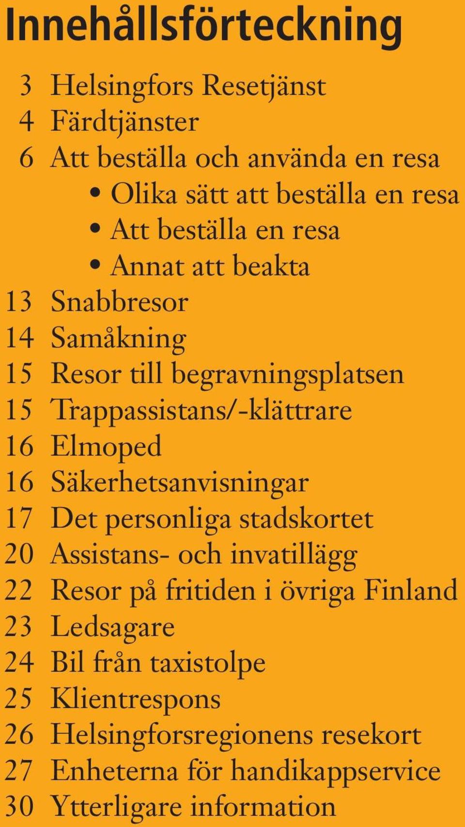 16 Säkerhetsanvisningar 17 Det personliga stadskortet 20 Assistans- och invatillägg 22 Resor på fritiden i övriga Finland 23 Ledsagare