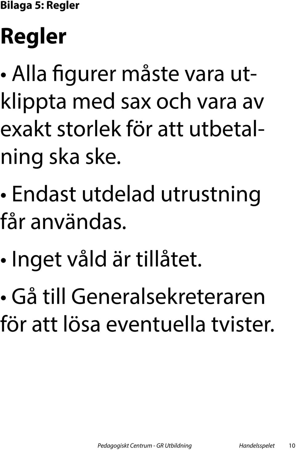 Endast utdelad utrustning får användas. Inget våld är tillåtet.