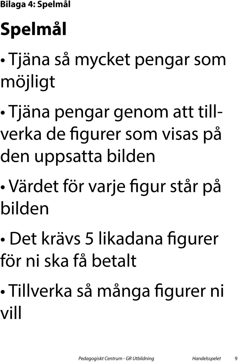 varje figur står på bilden Det krävs 5 likadana figurer för ni ska få betalt