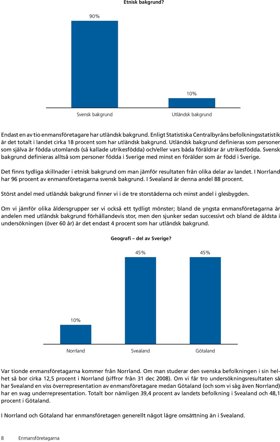 Utländsk bakgrund definieras som personer som själva är födda utomlands (så kallade utrikesfödda) och/eller vars båda föräldrar är utrikesfödda.