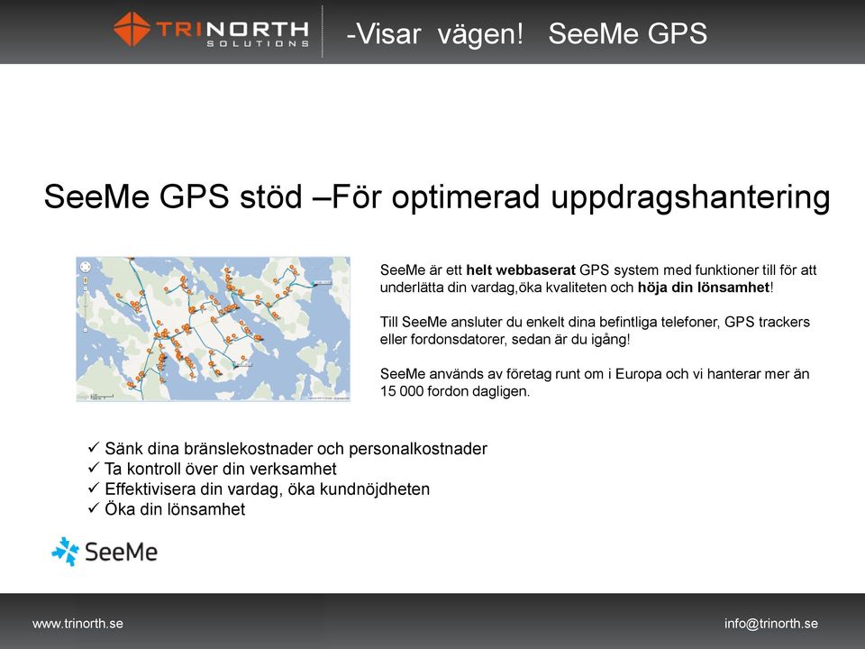 Till SeeMe ansluter du enkelt dina befintliga telefoner, GPS trackers eller fordonsdatorer, sedan är du igång!