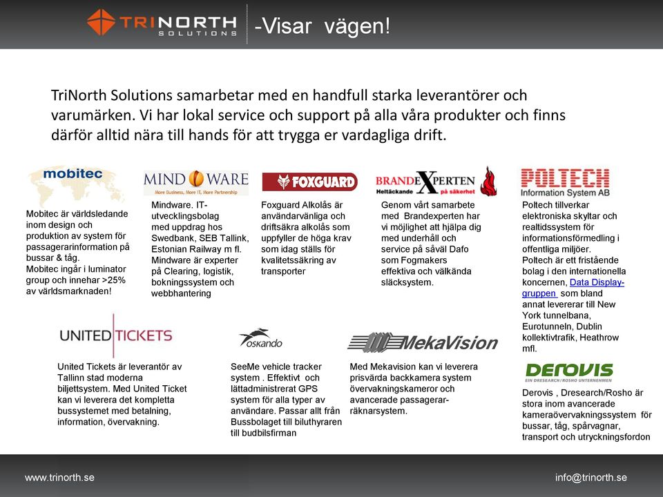 Mobitec är världsledande inom design och produktion av system för passagerarinformation på bussar & tåg. Mobitec ingår i luminator group och innehar >25% av världsmarknaden! Mindware.
