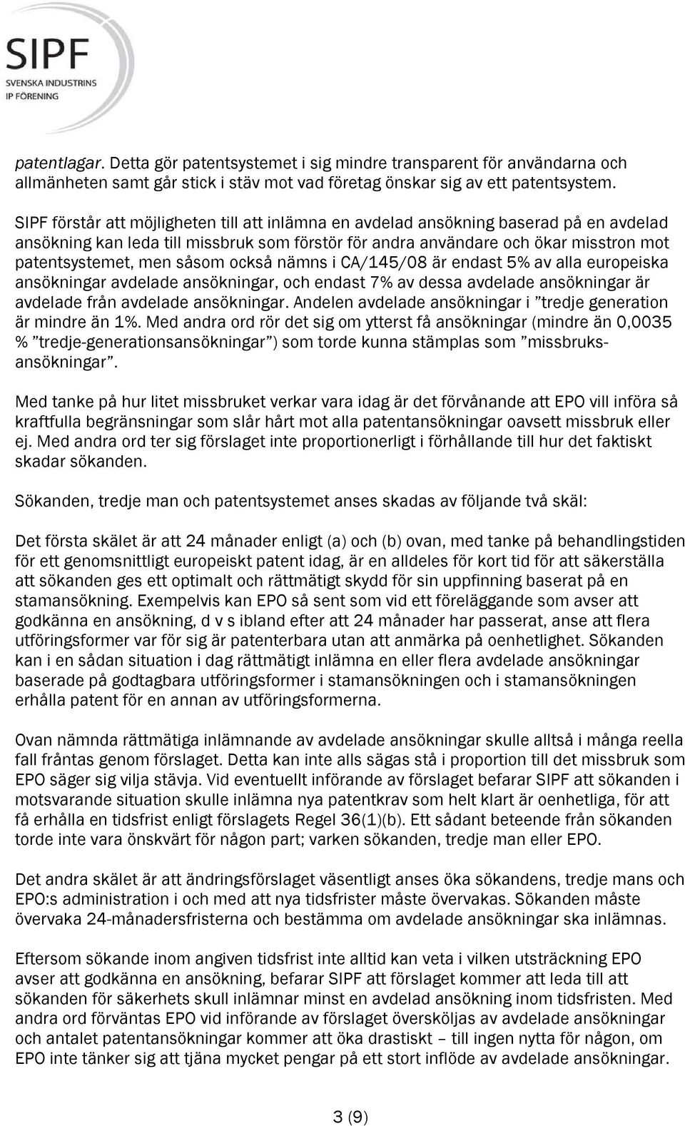 såsom också nämns i CA/145/08 är endast 5% av alla europeiska ansökningar avdelade ansökningar, och endast 7% av dessa avdelade ansökningar är avdelade från avdelade ansökningar.