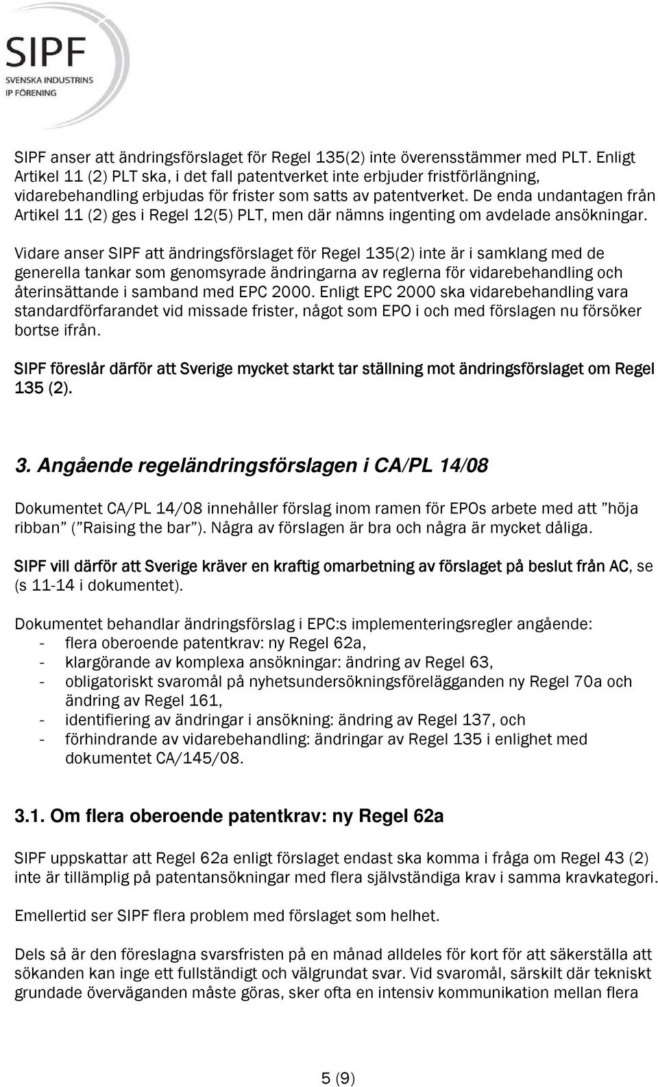 De enda undantagen från Artikel 11 (2) ges i Regel 12(5) PLT, men där nämns ingenting om avdelade ansökningar.