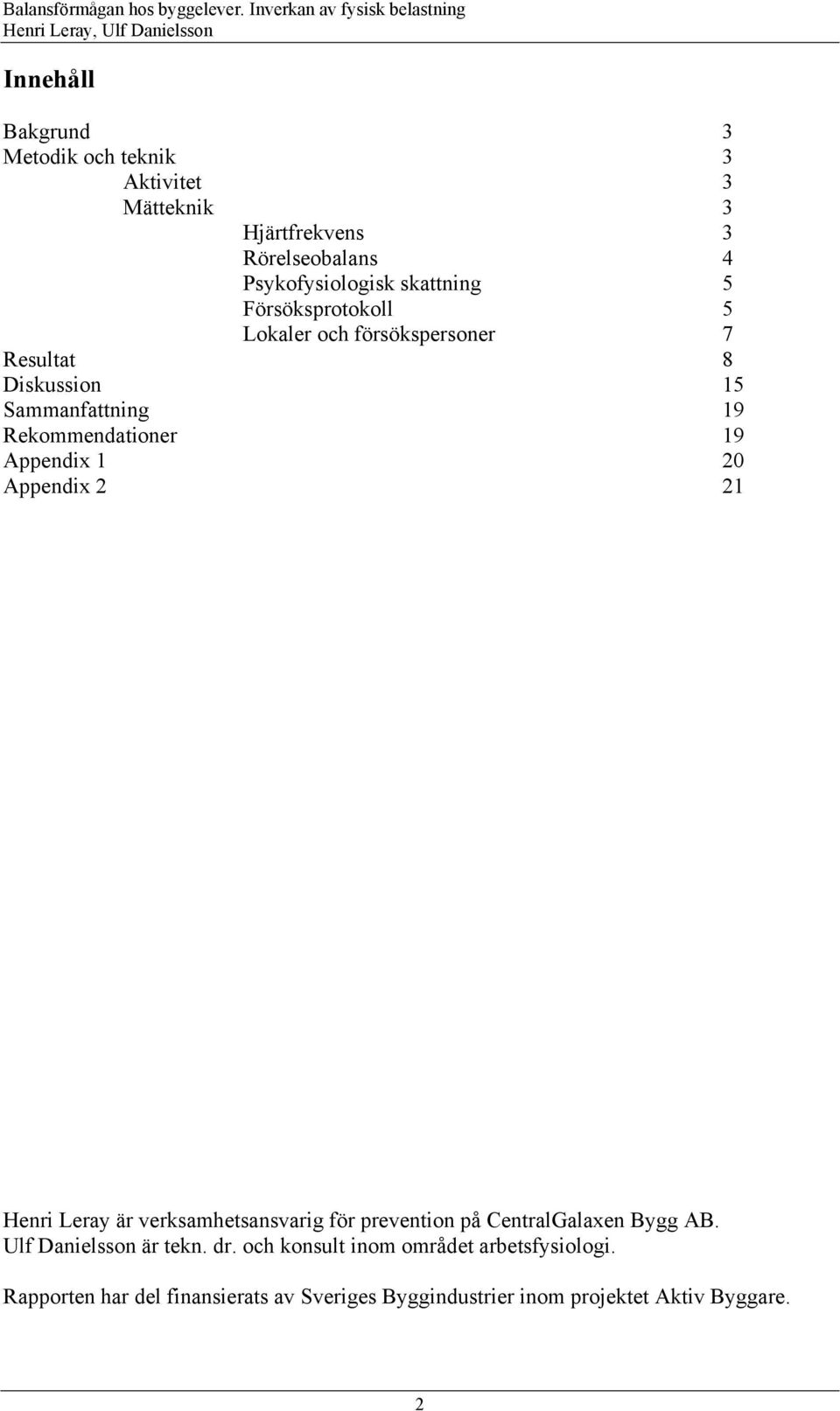 2 Appendix 2 21 Henri Leray är verksamhetsansvarig för prevention på CentralGalaxen Bygg AB. Ulf Danielsson är tekn. dr.