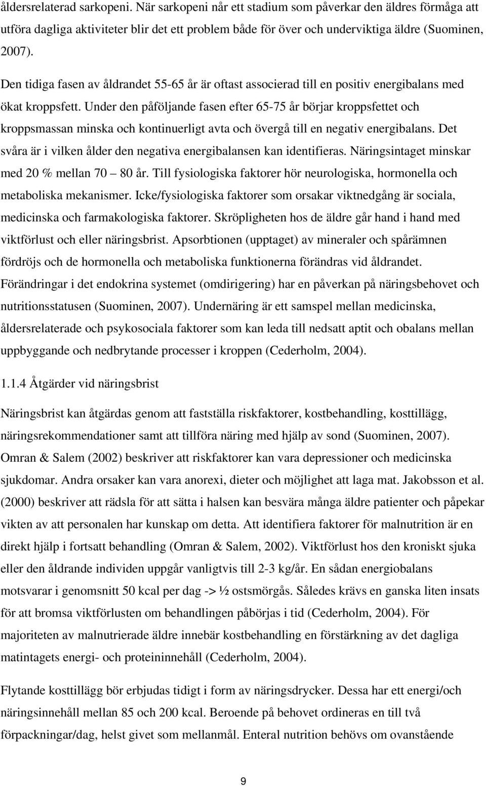 Under den påföljande fasen efter 65-75 år börjar kroppsfettet och kroppsmassan minska och kontinuerligt avta och övergå till en negativ energibalans.