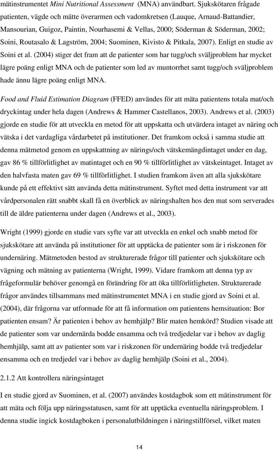 Routasalo & Lagström, 2004; Suominen, Kivisto & Pitkala, 2007). Enligt en studie av Soini et al.