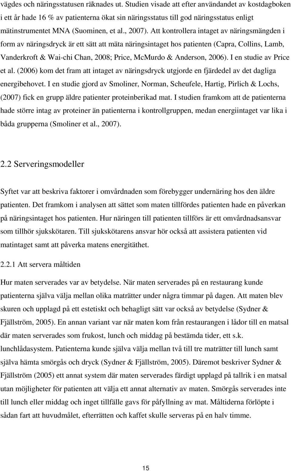 Att kontrollera intaget av näringsmängden i form av näringsdryck är ett sätt att mäta näringsintaget hos patienten (Capra, Collins, Lamb, Vanderkroft & Wai-chi Chan, 2008; Price, McMurdo & Anderson,