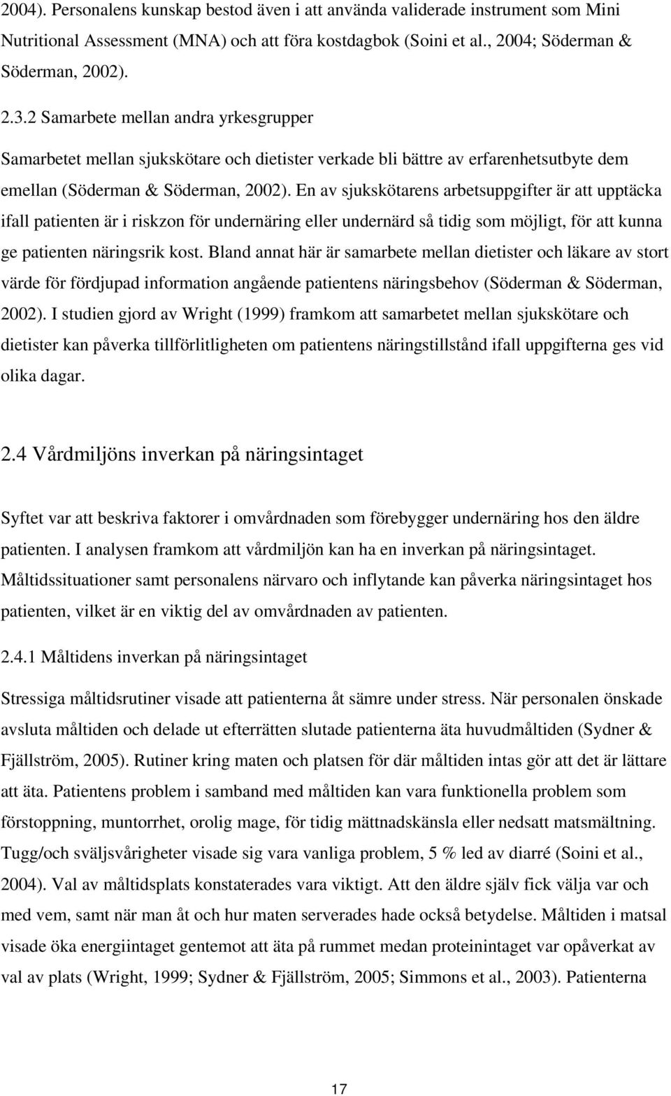 En av sjukskötarens arbetsuppgifter är att upptäcka ifall patienten är i riskzon för undernäring eller undernärd så tidig som möjligt, för att kunna ge patienten näringsrik kost.