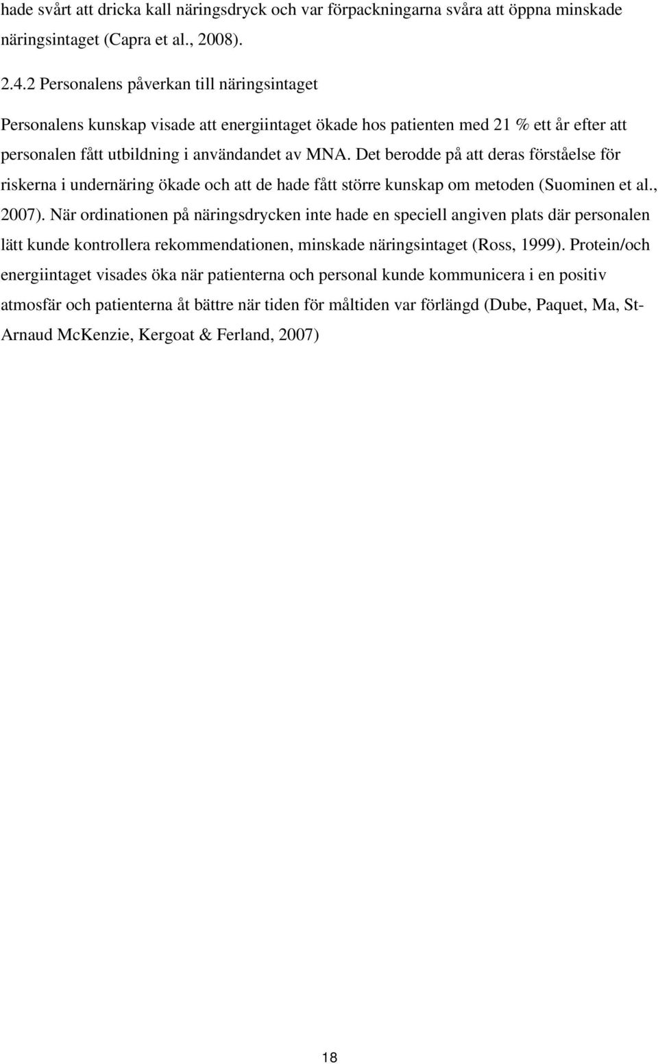 Det berodde på att deras förståelse för riskerna i undernäring ökade och att de hade fått större kunskap om metoden (Suominen et al., 2007).