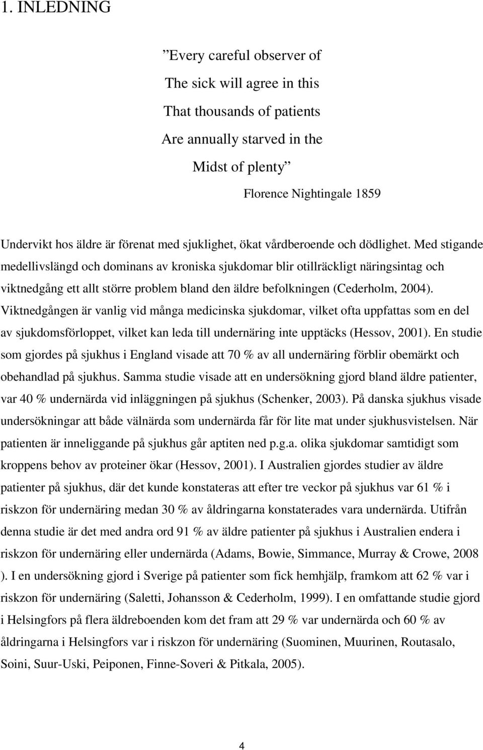 Med stigande medellivslängd och dominans av kroniska sjukdomar blir otillräckligt näringsintag och viktnedgång ett allt större problem bland den äldre befolkningen (Cederholm, 2004).